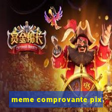 meme comprovante pix